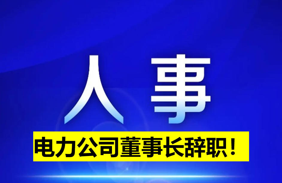 電力公司董事長(zhǎng)辭職！